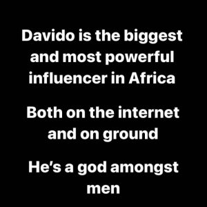 Davido is the biggest and most powerful influencer in Africa.  Both on the internet and on ground.  He’s a god amongst men.